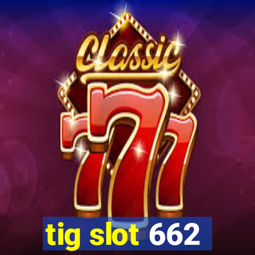 tig slot 662